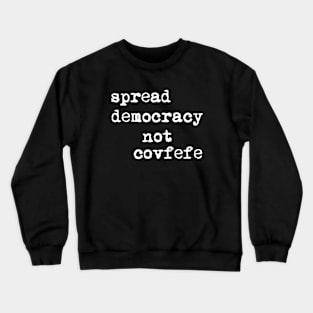 Spread Democracy Not Covfefe Crewneck Sweatshirt